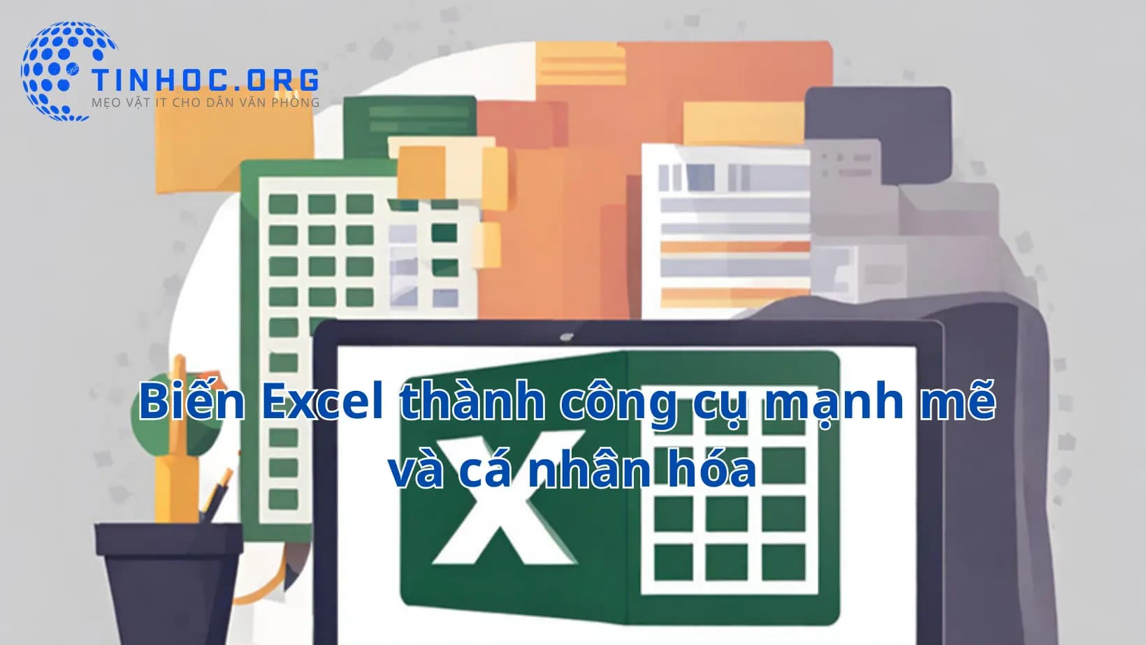 Biến Excel thành công cụ mạnh mẽ và cá nhân hóa Biến Excel thành công cụ mạnh mẽ và cá nhân hóa