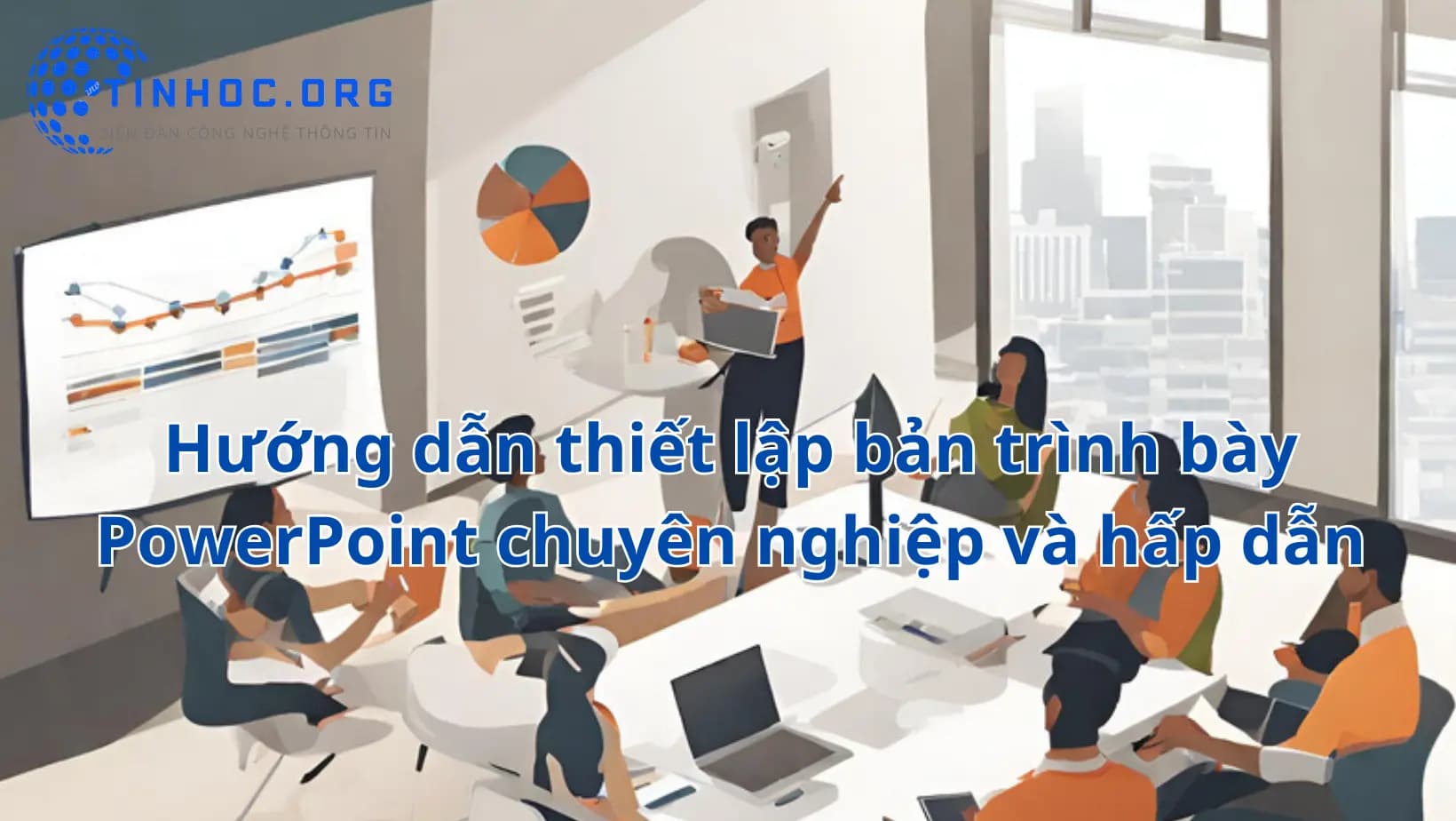 Hướng dẫn thiết lập bản trình bày PowerPoint từ A-Z Hướng dẫn thiết lập bản trình bày PowerPoint từ A-Z