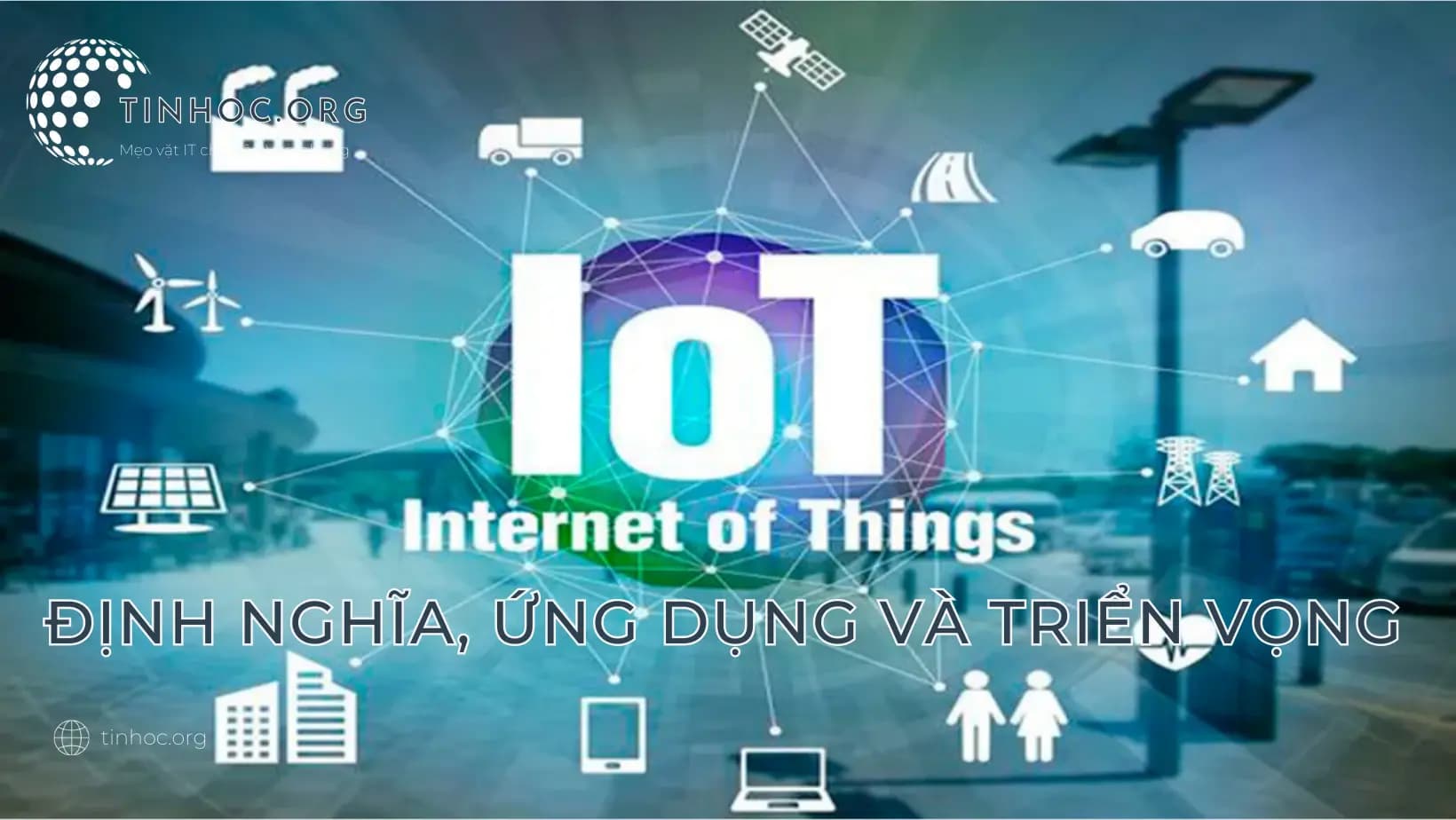 IoT: Định nghĩa, ứng dụng và triển vọng IoT: Định nghĩa, ứng dụng và triển vọng