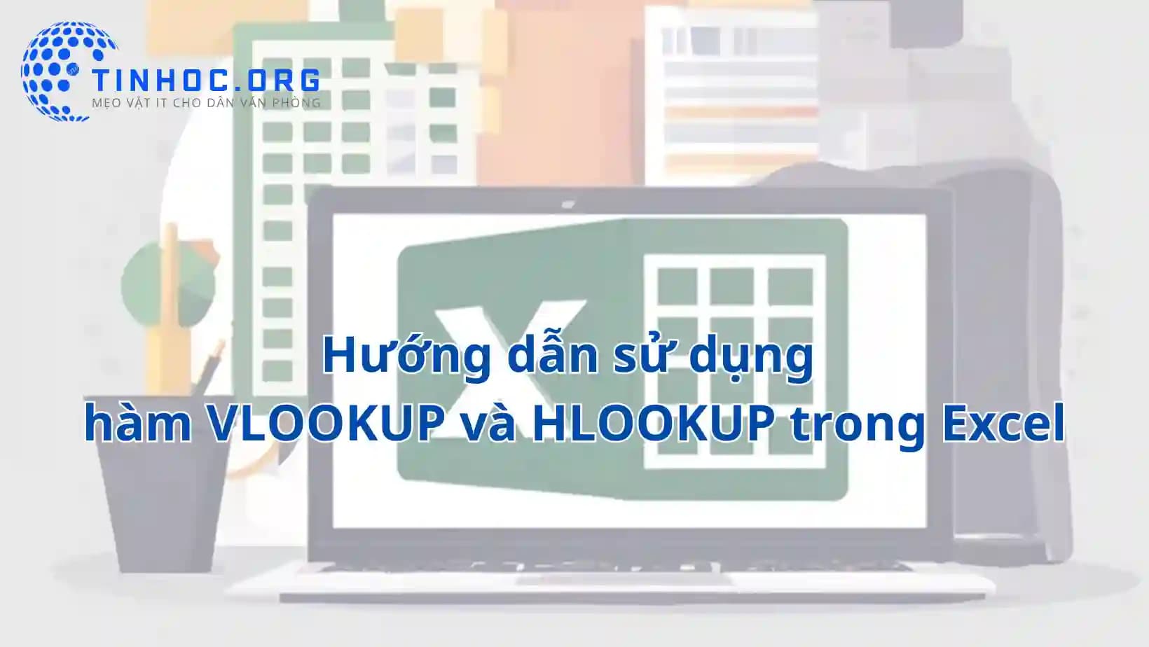 Hướng dẫn sử dụng hàm VLOOKUP và HLOOKUP trong Excel Hướng dẫn sử dụng hàm VLOOKUP và HLOOKUP trong Excel