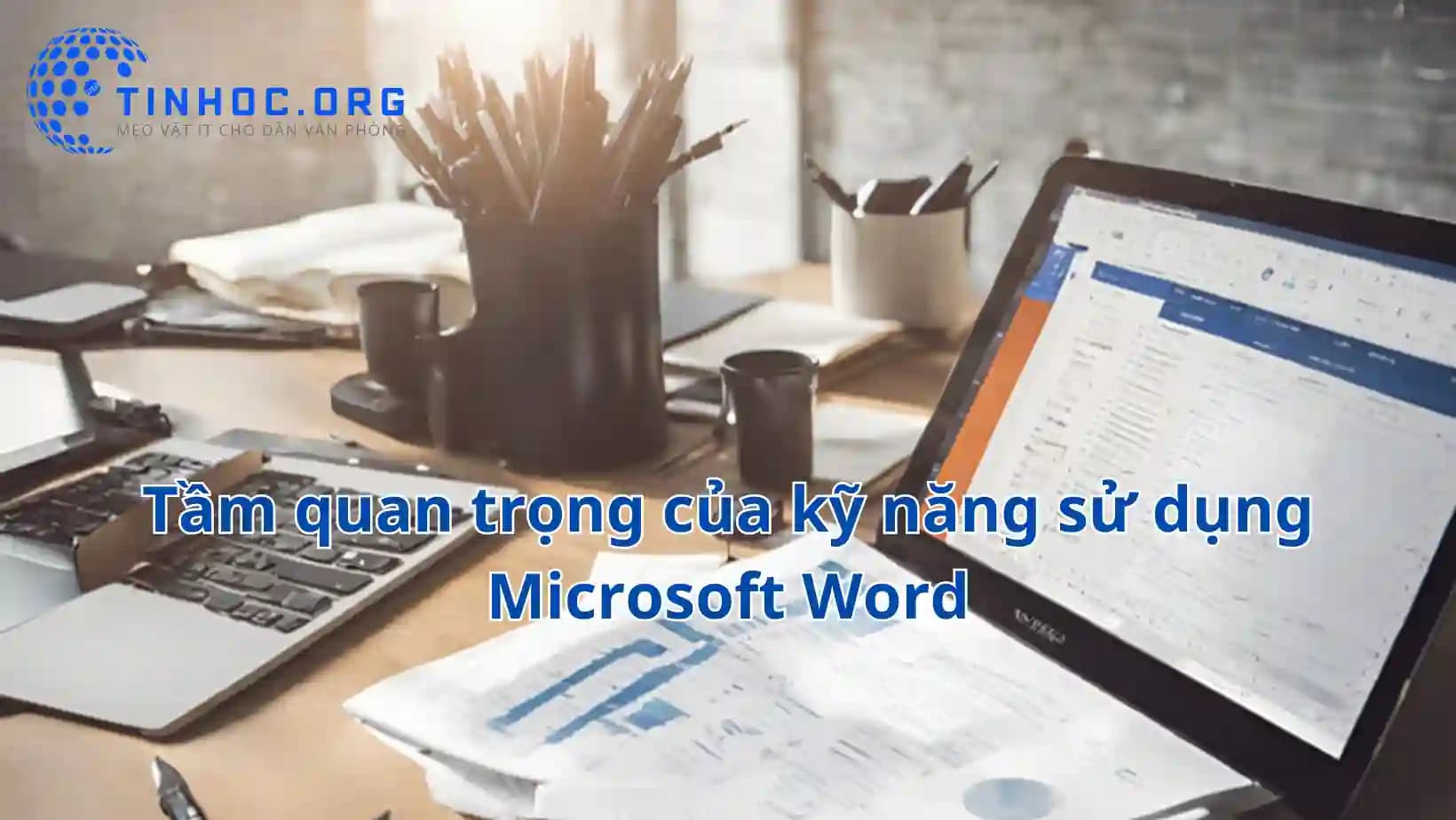 Tầm quan trọng của kỹ năng sử dụng Microsoft Word Tầm quan trọng của kỹ năng sử dụng Microsoft Word